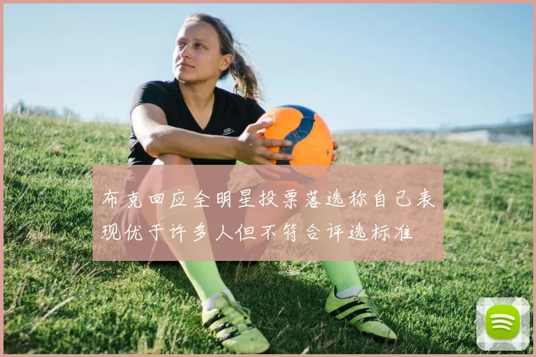 布克回应全明星投票落选称自己表现优于许多人但不符合评选标准